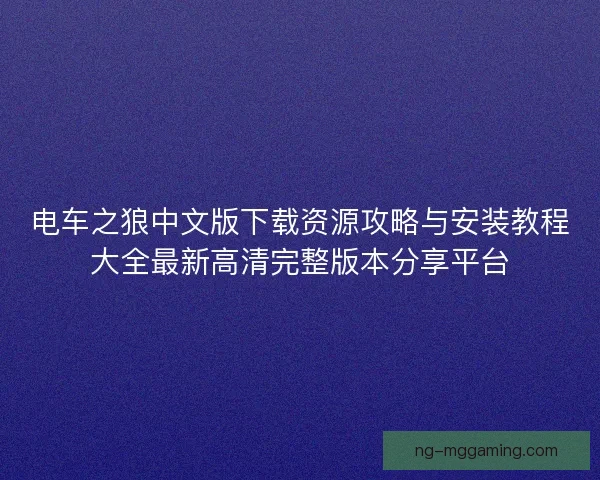 电车之狼中文版下载资源攻略与安装教程大全最新高清完整版本分享平台 电车之狼中文版下载资源攻略与安装教程大全最新高清完整版本分享平台