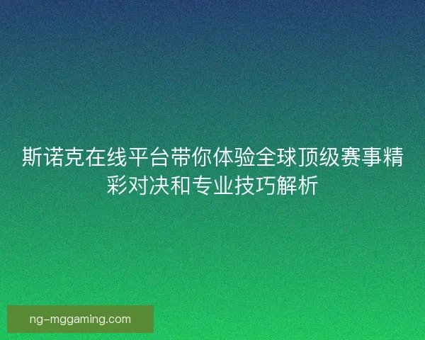 斯诺克在线平台带你体验全球顶级赛事精彩对决和专业技巧解析